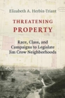 Image for Threatening Property : Race, Class, and Campaigns to Legislate Jim Crow Neighborhoods