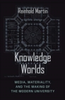 Image for Knowledge worlds  : media, materiality, and the making of the modern university