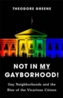 Image for Not in My Gayborhood : Gay Neighborhoods and the Rise of the Vicarious Citizen
