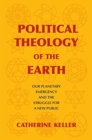 Image for Political Theology of the Earth : Our Planetary Emergency and the Struggle for a New Public