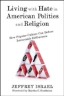 Image for Living with Hate in American Politics and Religion : How Popular Culture Can Defuse Intractable Differences