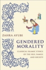 Image for Gendered Morality : Classical Islamic Ethics of the Self, Family, and Society