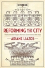 Image for Reforming the City : The Contested Origins of Urban Government, 1890–1930