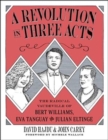 Image for A revolution in three acts  : the radical Vaudeville of Bert Williams, Eva Tanguay, and Julian Eltinge
