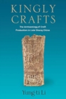 Image for Kingly crafts  : the archaeology of craft production in late Shang China