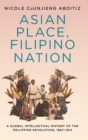 Image for Asian Place, Filipino Nation : A Global Intellectual History of the Philippine Revolution, 1887–1912