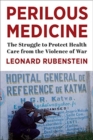 Image for Perilous medicine  : the struggle to protect health care from the violence of war