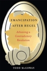 Image for Emancipation after Hegel  : achieving a contradictory revolution