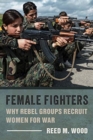 Image for Female fighters  : why rebel groups recruit women for war
