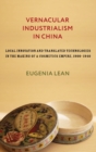 Image for Vernacular Industrialism in China : Local Innovation and Translated Technologies in the Making of a Cosmetics Empire, 1900–1940