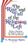 Image for The Rise and Fall of the Religious Left : Politics, Television, and Popular Culture in the 1970s and Beyond