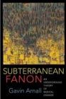 Image for Subterranean fanon  : an underground theory of radical change