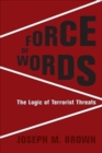 Image for Force of words  : the logic of terrorist threats