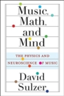 Image for Music, math, and mind  : the physics and neuroscience of music