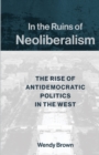 Image for In the Ruins of Neoliberalism : The Rise of Antidemocratic Politics in the West