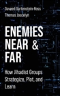 Image for Enemies near and far  : how jihadist groups strategize, plot, and learn
