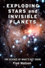 Image for Exploding stars and invisible planets  : the science of what&#39;s out there