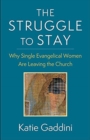 Image for The struggle to stay  : why single evangelical women are leaving the church