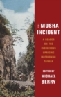 Image for The Musha incident  : a reader on the indigenous uprising in colonial Taiwan