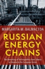 Image for Russian energy chains  : the remaking of technopolitics from Siberia to Ukraine to the European Union