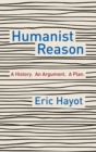 Image for Humanist reason  : a history, an argument, a plan.
