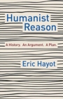 Image for Humanist reason  : a history, an argument, a plan.