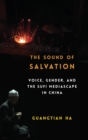 Image for The sound of salvation  : voice, gender, and the Sufi mediascape in China