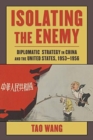 Image for Isolating the enemy  : diplomatic strategy in China and the United States, 1953-1956