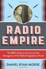 Image for Radio empire  : the BBC&#39;s Eastern Service and the emergence of the global anglophone novel