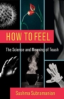 Image for How to feel  : the science and meaning of touch