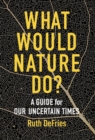 Image for What would nature do?  : a guide for our uncertain times