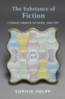 Image for The substance of fiction  : literary objects in China, 1550-1775