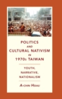 Image for Politics and cultural nativism in 1970s Taiwan  : youth, narrative, nationalism