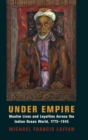 Image for Under empire  : Muslim lives and loyalties across the Indian Ocean world, 1775-1945
