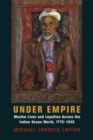 Image for Under empire  : Muslim lives and loyalties across the Indian Ocean world, 1775-1945