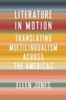 Image for Literature in motion  : translating multilingualism across the Americas