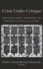 Image for Crisis under critique  : how people assess, transform, and respond to critical situations