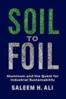 Image for Soil to foil  : aluminum and the quest for industrial sustainability