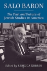 Image for Salo Baron  : the past and future of Jewish studies in America