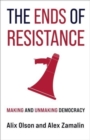 Image for The ends of resistance  : making and unmaking democracy