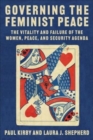 Image for Governing the feminist peace  : vitality and failure in the Women, Peace and Security agenda