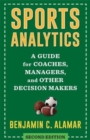 Image for Sports analytics  : a guide for coaches, managers, and other decision makers