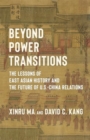 Image for Beyond Power Transitions : The Lessons of East Asian History and the Future of U.S.-China Relations