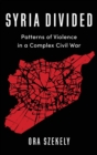Image for Syria divided  : patterns of violence in a complex civil war