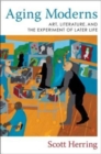 Image for Aging moderns  : art, literature, and the experiment of later life