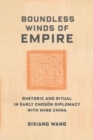 Image for Boundless winds of empire  : rhetoric and ritual in early Chosæon diplomacy with Ming China