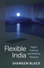 Image for Flexible India  : yoga&#39;s cultural and political tensions