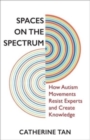 Image for Spaces on the spectrum  : how autism movements resist experts and create knowledge