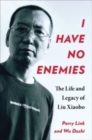 Image for I have no enemies  : the life and legacy of Liu Xiaobo