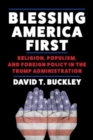 Image for Blessing America First : Religion, Populism, and Foreign Policy in the Trump Administration